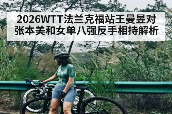 2026WTT法兰克福站王曼昱对张本美和女单八强反手相持解析